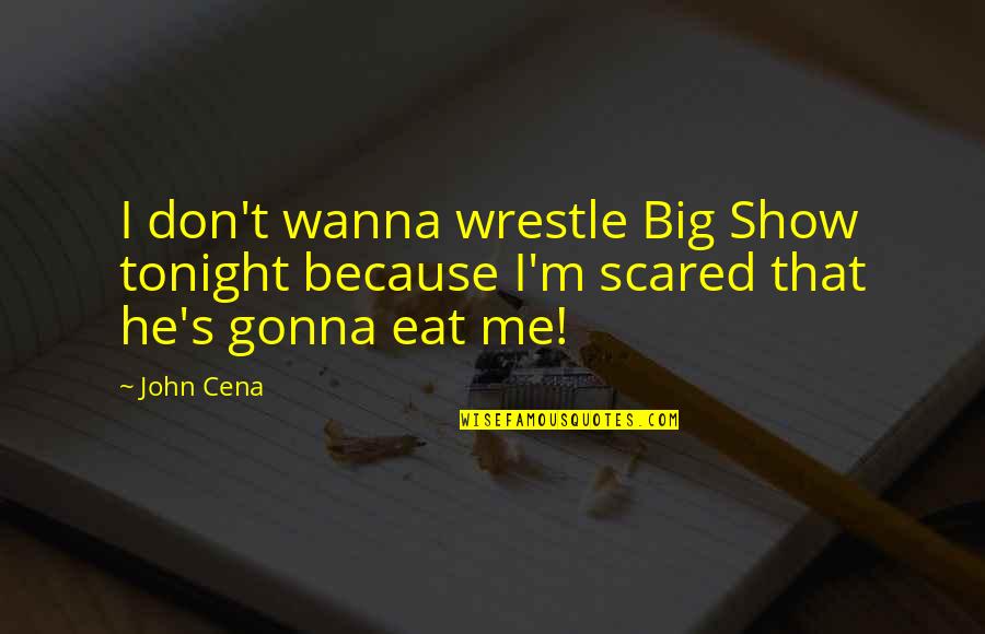 Beliaththa Town Quotes By John Cena: I don't wanna wrestle Big Show tonight because