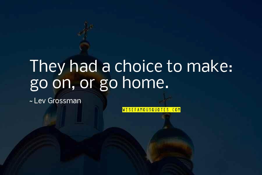 Beliaththa Town Quotes By Lev Grossman: They had a choice to make: go on,