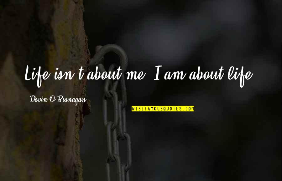 Beliavsky Alexander Quotes By Devin O'Branagan: Life isn't about me; I am about life.