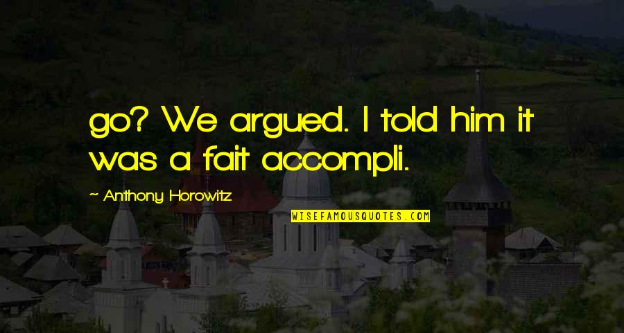 Belicia Estates Quotes By Anthony Horowitz: go? We argued. I told him it was