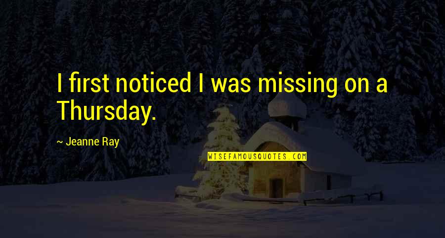 Belicia Estates Quotes By Jeanne Ray: I first noticed I was missing on a