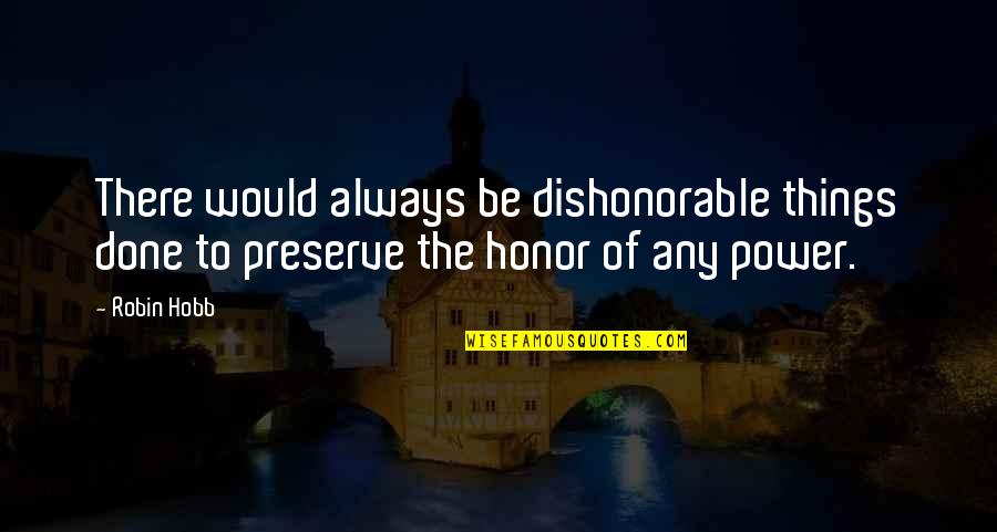 Belicia Estates Quotes By Robin Hobb: There would always be dishonorable things done to