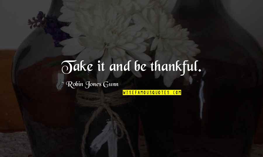 Belicia Estates Quotes By Robin Jones Gunn: Take it and be thankful.