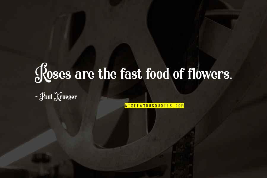 Beliebte Anime Quotes By Paul Krueger: Roses are the fast food of flowers. Beliebte Anime Quotes By Paul Krueger: Roses are the fast food of flowers.