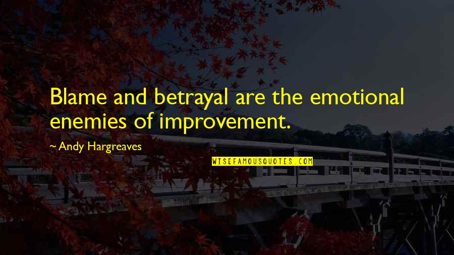 Belief About Deity Quotes By Andy Hargreaves: Blame and betrayal are the emotional enemies of