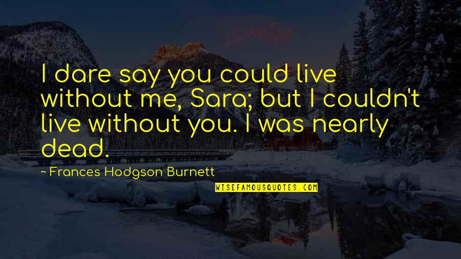 Belief About Deity Quotes By Frances Hodgson Burnett: I dare say you could live without me,