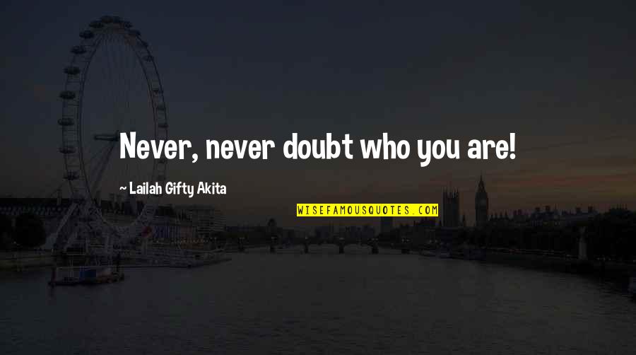 Belief Affirmations Quotes By Lailah Gifty Akita: Never, never doubt who you are! Belief Affirmations Quotes By Lailah Gifty Akita: Never, never doubt who you are!