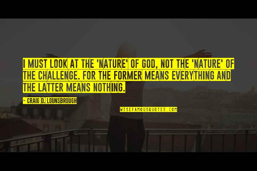 Belief And Faith Quotes By Craig D. Lounsbrough: I must look at the 'nature' of God,