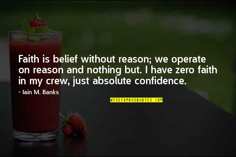 Belief And Faith Quotes By Iain M. Banks: Faith is belief without reason; we operate on
