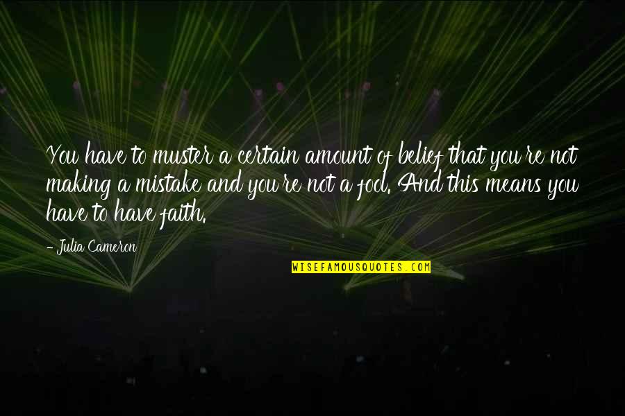 Belief And Faith Quotes By Julia Cameron: You have to muster a certain amount of