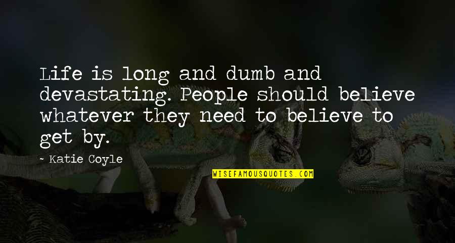 Belief And Faith Quotes By Katie Coyle: Life is long and dumb and devastating. People