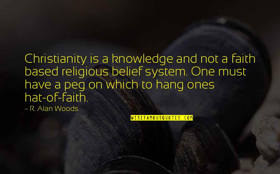 Belief And Faith Quotes By R. Alan Woods: Christianity is a knowledge and not a faith
