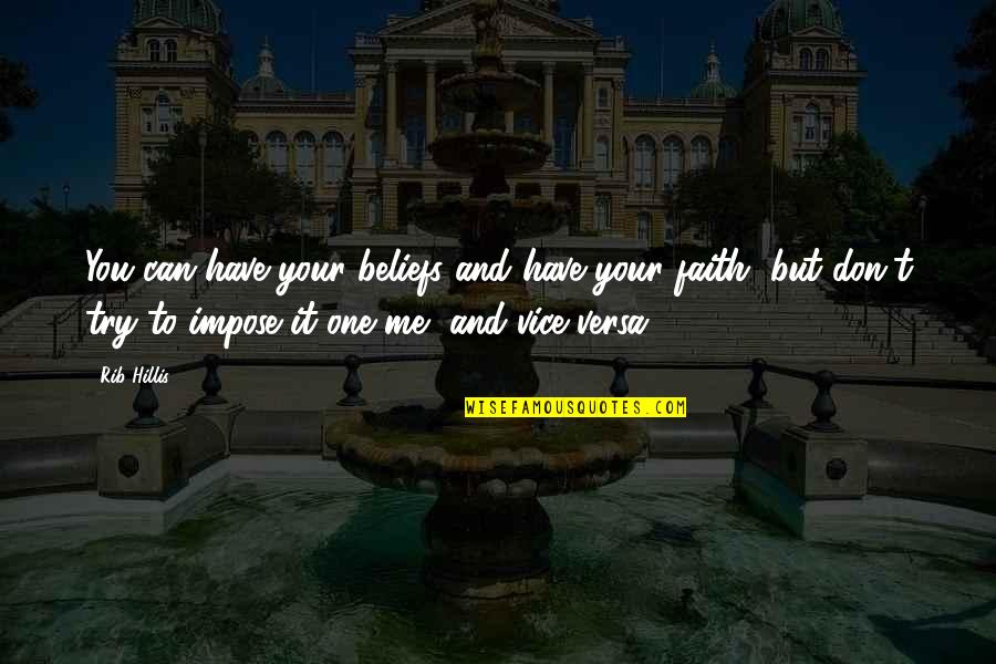 Belief And Faith Quotes By Rib Hillis: You can have your beliefs and have your