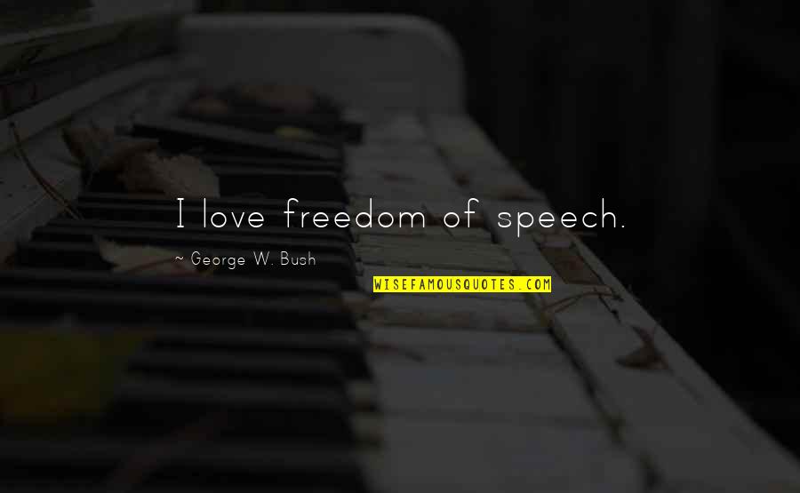 Belief And Leadership Quotes By George W. Bush: I love freedom of speech.