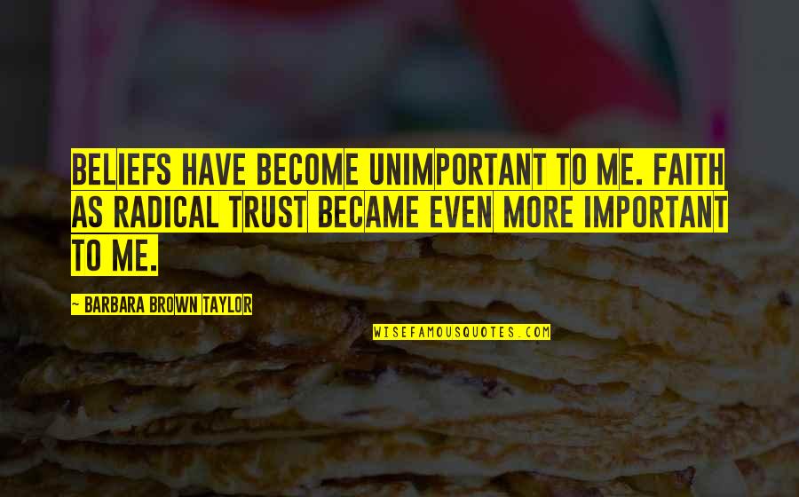 Belief And Trust Quotes By Barbara Brown Taylor: Beliefs have become unimportant to me. Faith as