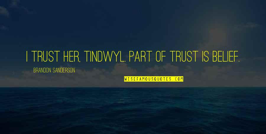 Belief And Trust Quotes By Brandon Sanderson: I trust her, Tindwyl. Part of trust is