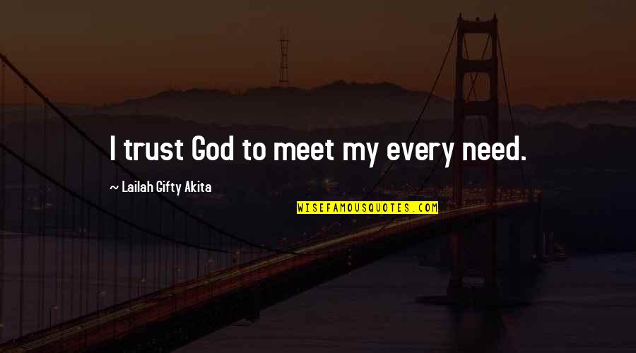 Belief And Trust Quotes By Lailah Gifty Akita: I trust God to meet my every need.