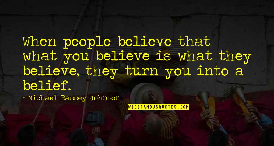 Belief And Trust Quotes By Michael Bassey Johnson: When people believe that what you believe is