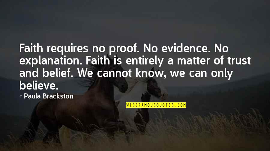 Belief And Trust Quotes By Paula Brackston: Faith requires no proof. No evidence. No explanation.