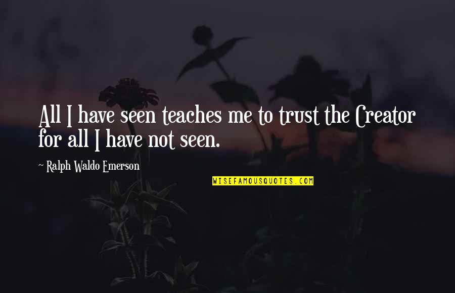 Belief And Trust Quotes By Ralph Waldo Emerson: All I have seen teaches me to trust