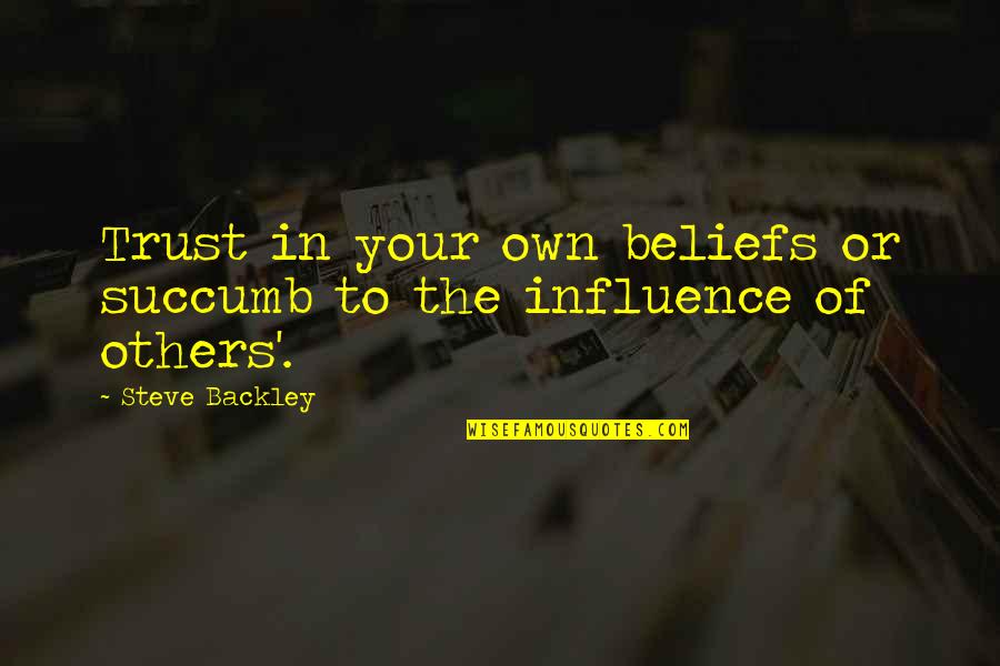 Belief And Trust Quotes By Steve Backley: Trust in your own beliefs or succumb to