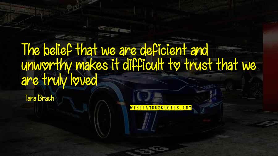 Belief And Trust Quotes By Tara Brach: The belief that we are deficient and unworthy
