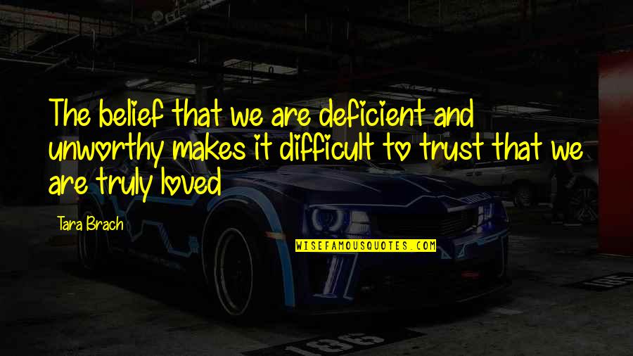 Belief And Trust Quotes By Tara Brach: The belief that we are deficient and unworthy Belief And Trust Quotes By Tara Brach: The belief that we are deficient and unworthy