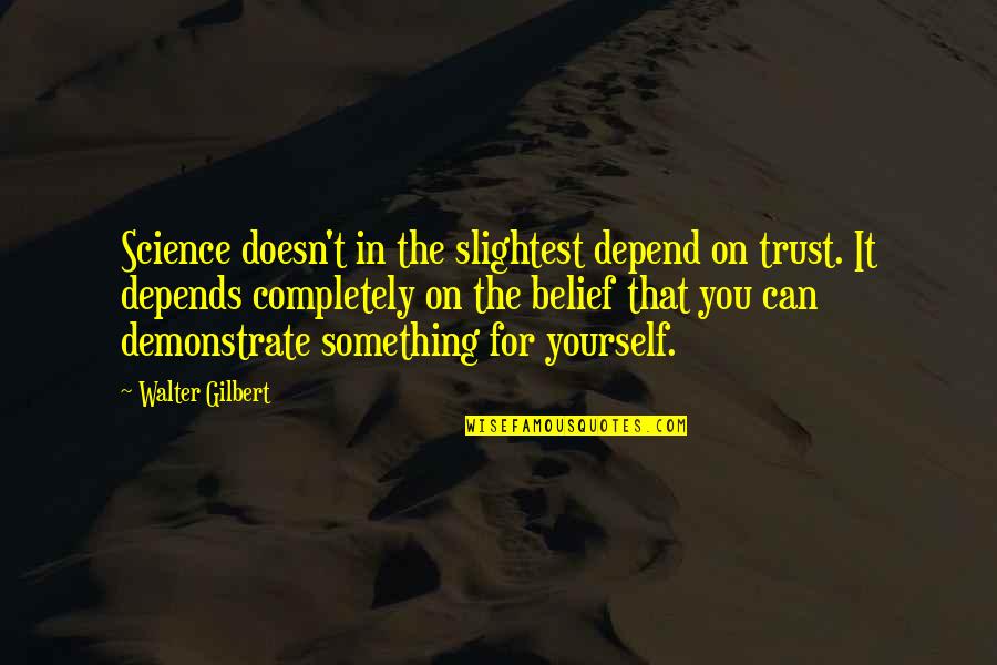 Belief And Trust Quotes By Walter Gilbert: Science doesn't in the slightest depend on trust.
