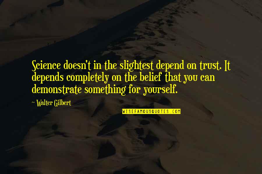 Belief And Trust Quotes By Walter Gilbert: Science doesn't in the slightest depend on trust. Belief And Trust Quotes By Walter Gilbert: Science doesn't in the slightest depend on trust.