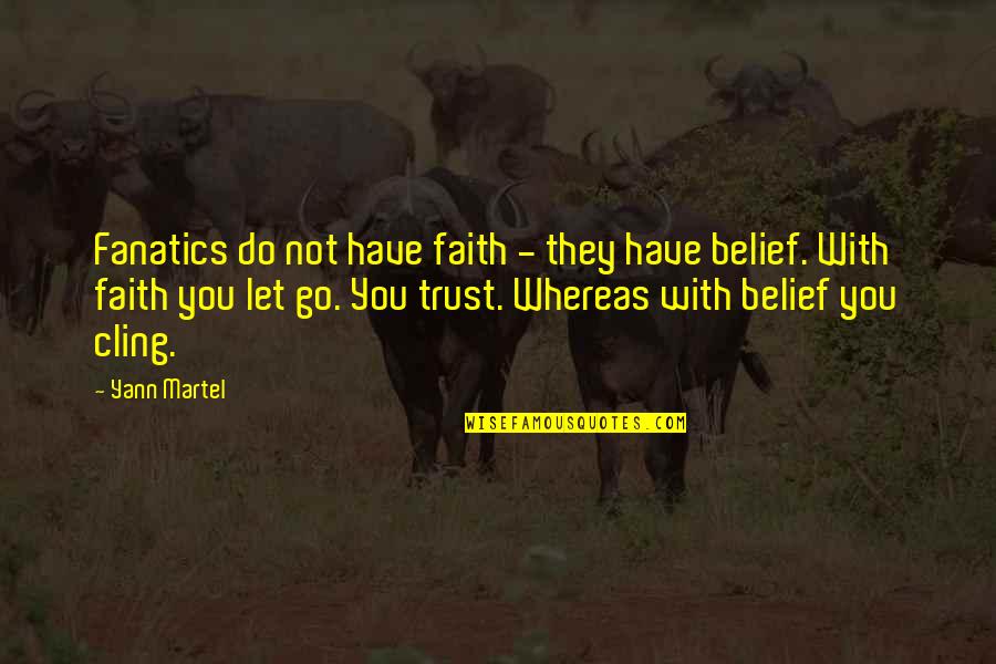 Belief And Trust Quotes By Yann Martel: Fanatics do not have faith - they have