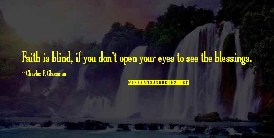Belief In Faith Quotes By Charles F. Glassman: Faith is blind, if you don't open your Belief In Faith Quotes By Charles F. Glassman: Faith is blind, if you don't open your