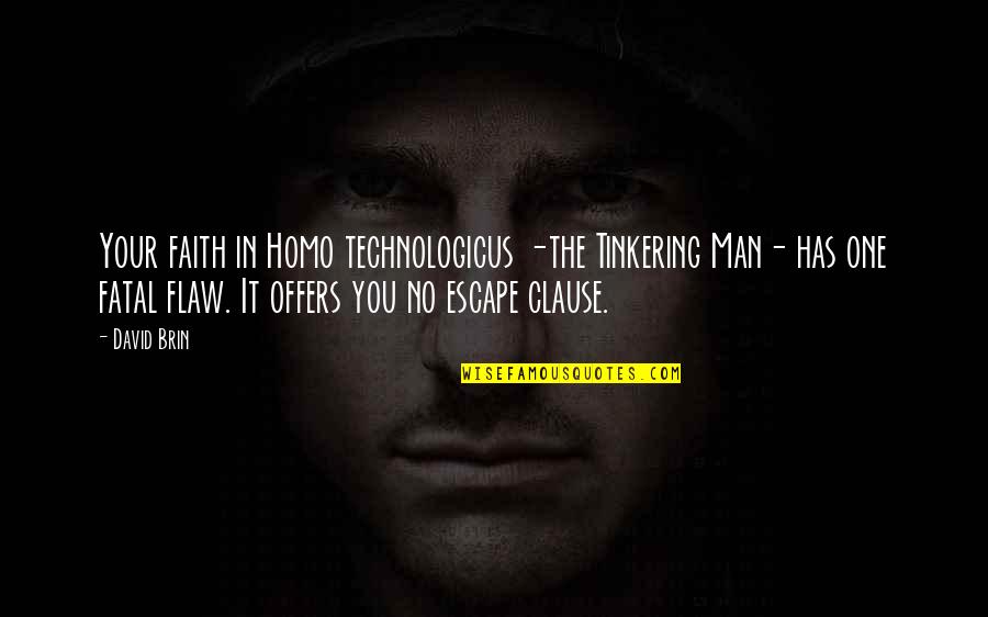 Belief In Faith Quotes By David Brin: Your faith in Homo technologicus -the Tinkering Man- Belief In Faith Quotes By David Brin: Your faith in Homo technologicus -the Tinkering Man-