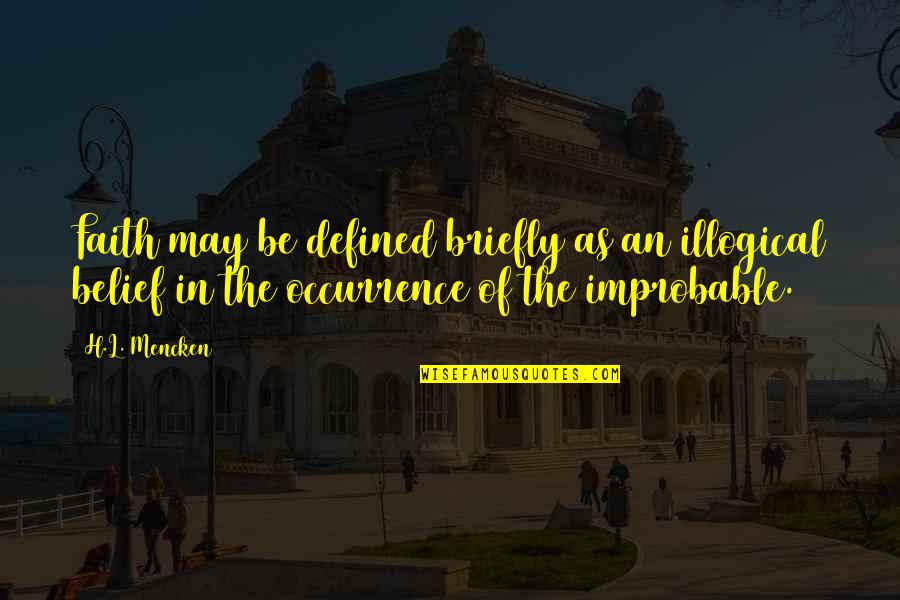 Belief In Faith Quotes By H.L. Mencken: Faith may be defined briefly as an illogical Belief In Faith Quotes By H.L. Mencken: Faith may be defined briefly as an illogical