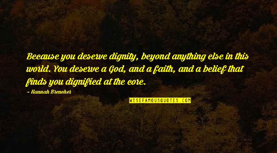 Belief In Faith Quotes By Hannah Brencher: Because you deserve dignity, beyond anything else in Belief In Faith Quotes By Hannah Brencher: Because you deserve dignity, beyond anything else in