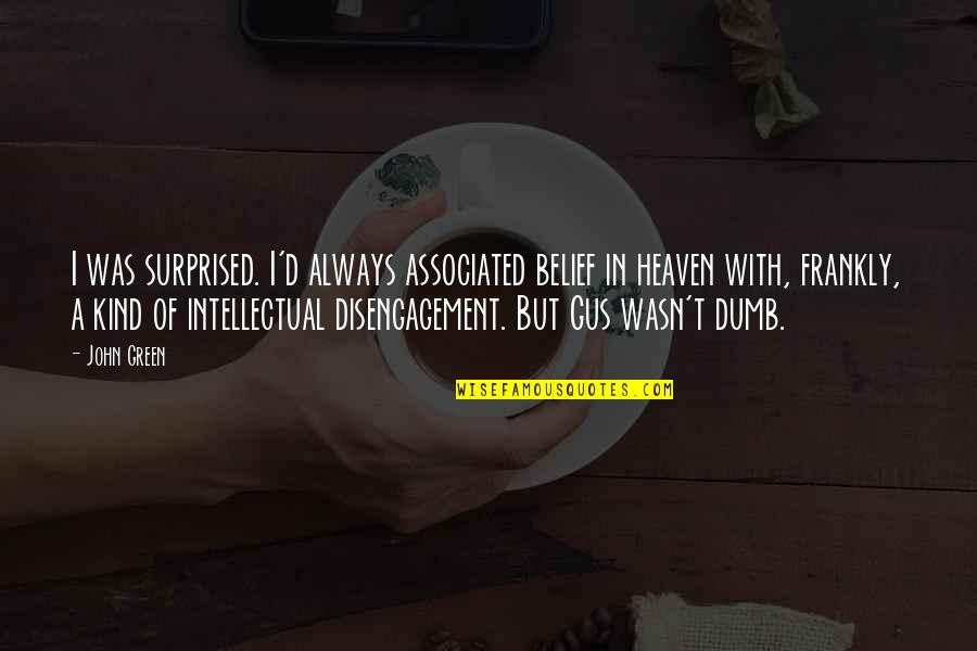 Belief In Faith Quotes By John Green: I was surprised. I'd always associated belief in Belief In Faith Quotes By John Green: I was surprised. I'd always associated belief in
