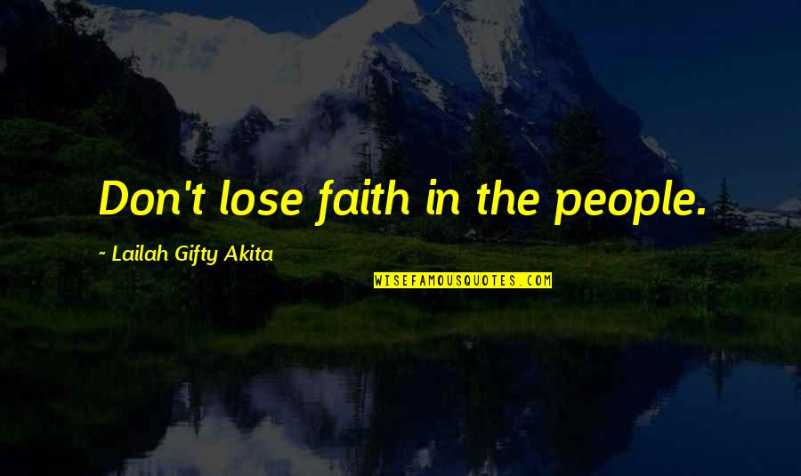 Belief In Faith Quotes By Lailah Gifty Akita: Don't lose faith in the people. Belief In Faith Quotes By Lailah Gifty Akita: Don't lose faith in the people.