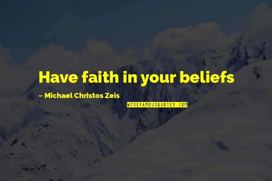 Belief In Faith Quotes By Michael Christos Zeis: Have faith in your beliefs Belief In Faith Quotes By Michael Christos Zeis: Have faith in your beliefs