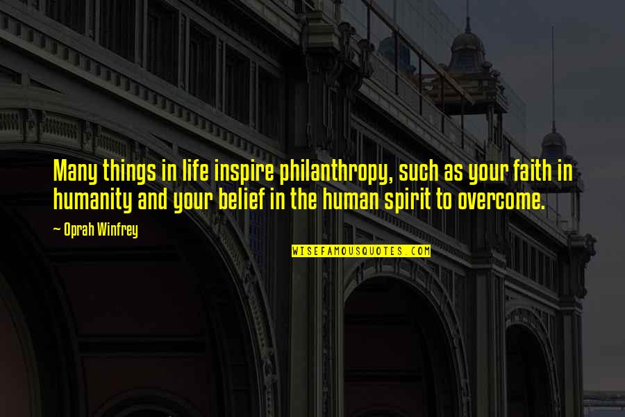 Belief In Faith Quotes By Oprah Winfrey: Many things in life inspire philanthropy, such as Belief In Faith Quotes By Oprah Winfrey: Many things in life inspire philanthropy, such as