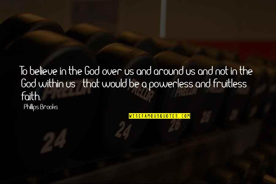 Belief In Faith Quotes By Phillips Brooks: To believe in the God over us and Belief In Faith Quotes By Phillips Brooks: To believe in the God over us and