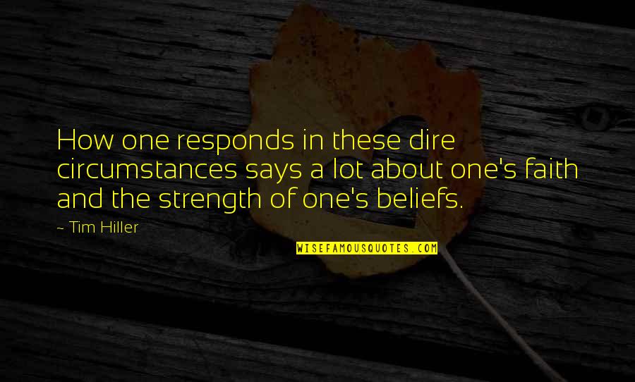 Belief In Faith Quotes By Tim Hiller: How one responds in these dire circumstances says Belief In Faith Quotes By Tim Hiller: How one responds in these dire circumstances says