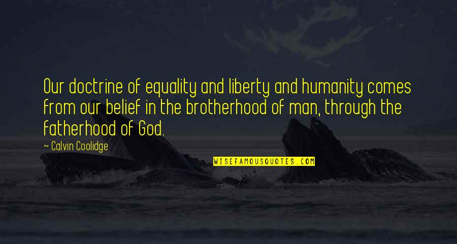 Belief In God Quotes By Calvin Coolidge: Our doctrine of equality and liberty and humanity Belief In God Quotes By Calvin Coolidge: Our doctrine of equality and liberty and humanity