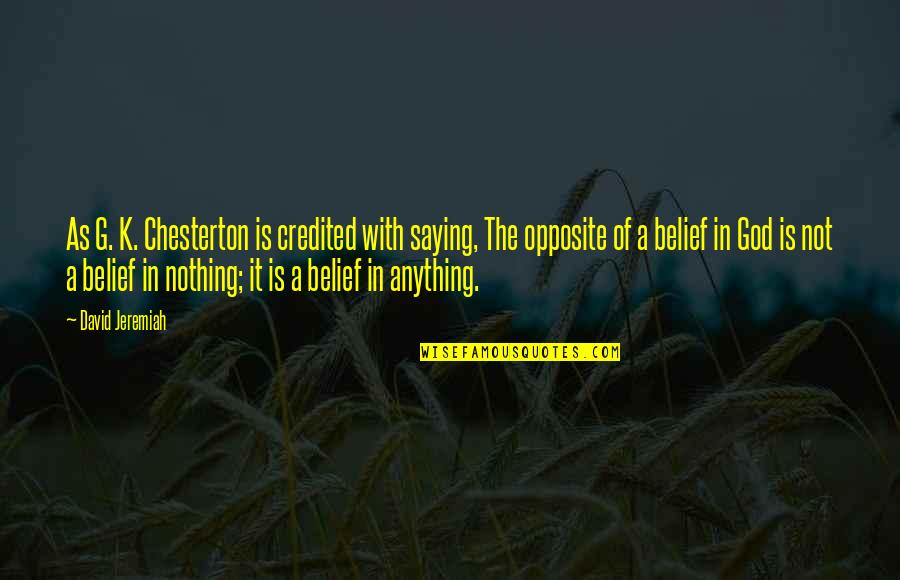 Belief In God Quotes By David Jeremiah: As G. K. Chesterton is credited with saying, Belief In God Quotes By David Jeremiah: As G. K. Chesterton is credited with saying,