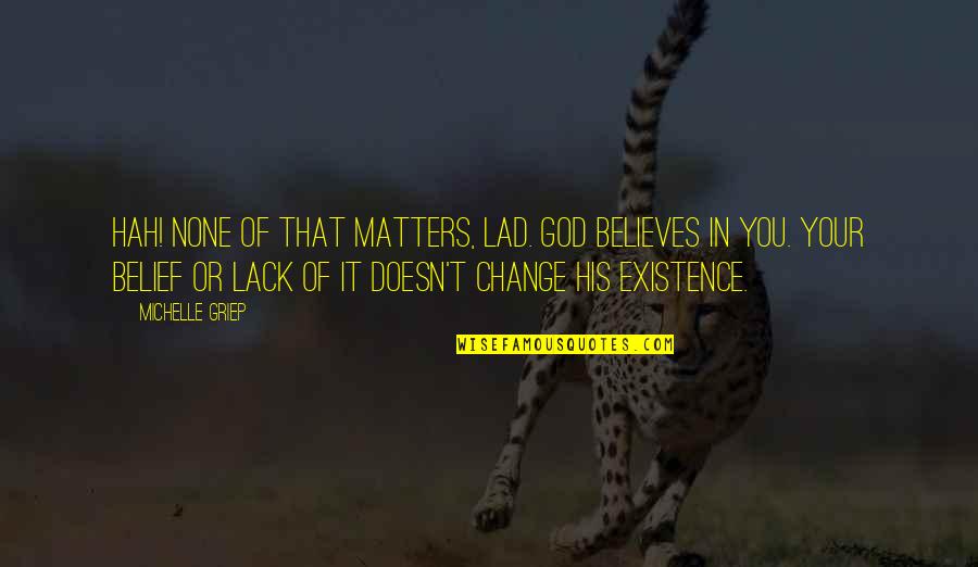 Belief In God Quotes By Michelle Griep: Hah! None of that matters, lad. God believes Belief In God Quotes By Michelle Griep: Hah! None of that matters, lad. God believes