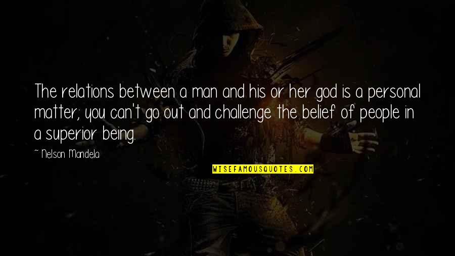 Belief In God Quotes By Nelson Mandela: The relations between a man and his or Belief In God Quotes By Nelson Mandela: The relations between a man and his or