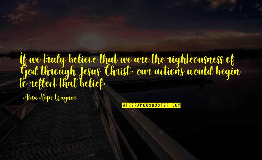 Belief In Jesus Quotes By Alisa Hope Wagner: If we truly believe that we are the