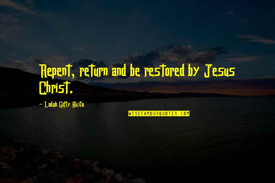 Belief In Jesus Quotes By Lailah Gifty Akita: Repent, return and be restored by Jesus Christ.