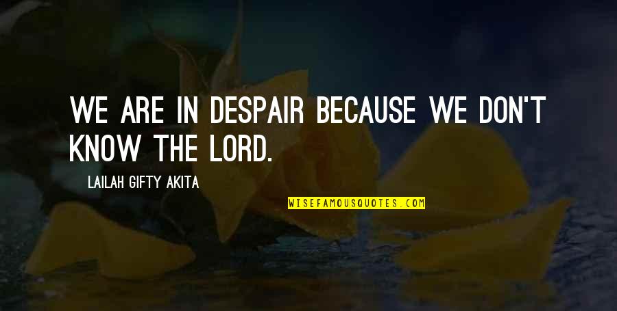 Belief In Jesus Quotes By Lailah Gifty Akita: We are in despair because we don't know
