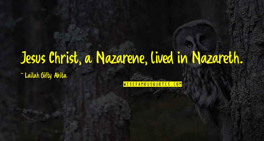 Belief In Jesus Quotes By Lailah Gifty Akita: Jesus Christ, a Nazarene, lived in Nazareth.