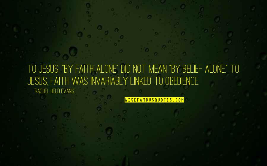 Belief In Jesus Quotes By Rachel Held Evans: To Jesus, "by faith alone" did not mean