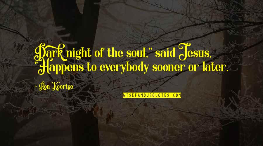 Belief In Jesus Quotes By Ron Koertge: Dark night of the soul," said Jesus, "Happens